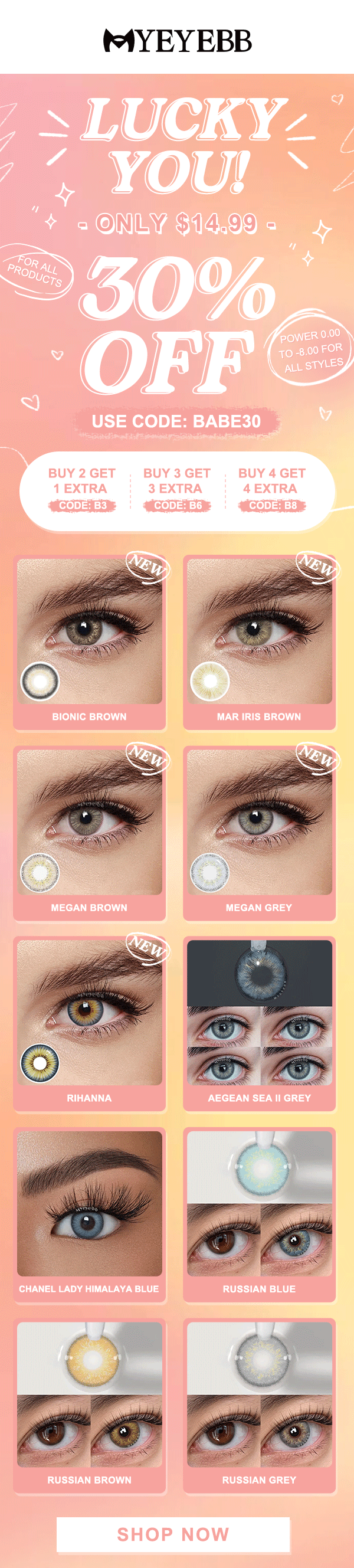  USE CODE: BABE30 BUY 2 GET BUY 3 GET BUY 4 GET 1 EXTRA 3 EXTRA 4 EXTRA i i BIONIC BROWN MAR IRIS BROWN RUSSIAN BLUE CHANEL LADY HIMALAYA BLUE RUSSIAN BROWN RUSSIAN GREY 