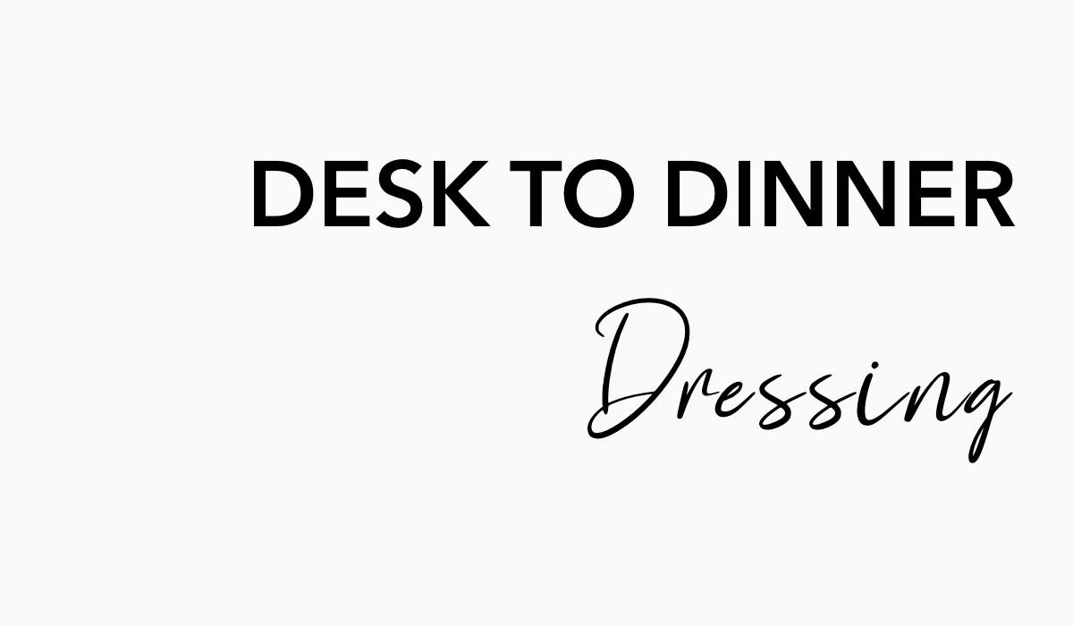 desk-to-dinner-dressing